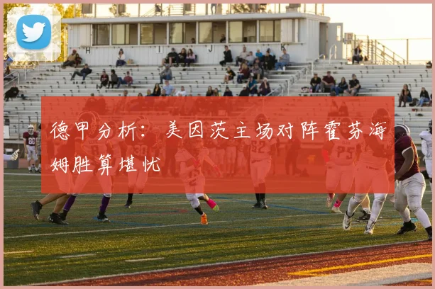 德甲分析：美因茨主场对阵霍芬海姆胜算堪忧
