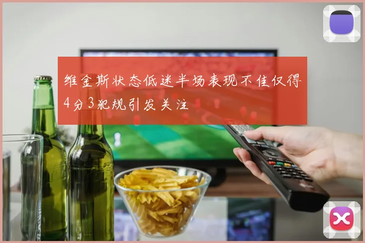 维金斯状态低迷半场表现不佳仅得4分3犯规引发关注