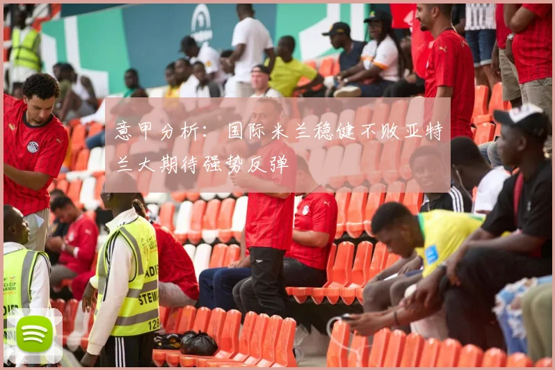 意甲分析：国际米兰稳健不败亚特兰大期待强势反弹