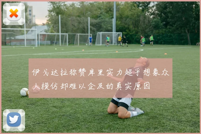 伊戈达拉称赞库里实力超乎想象众人模仿却难以企及的真实原因