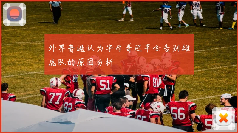 外界普遍认为字母哥迟早会告别雄鹿队的原因分析