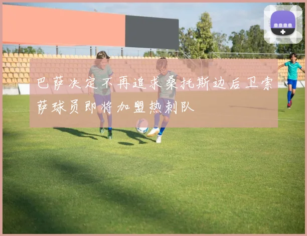 巴萨决定不再追求桑托斯边后卫索萨球员即将加盟热刺队