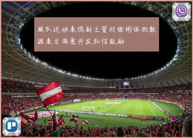 狼队运动表现副主管对徐彬体测数据表示满意并发私信鼓励